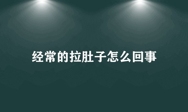 经常的拉肚子怎么回事