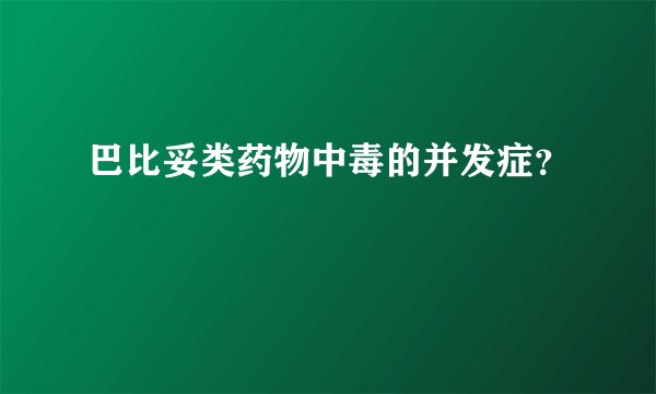 巴比妥类药物中毒的并发症？