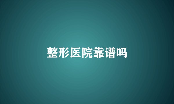 整形医院靠谱吗