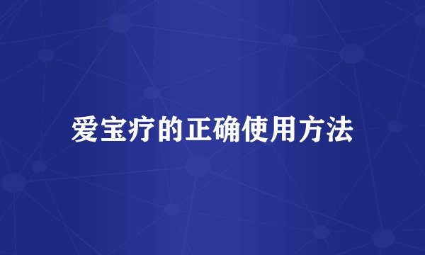 爱宝疗的正确使用方法