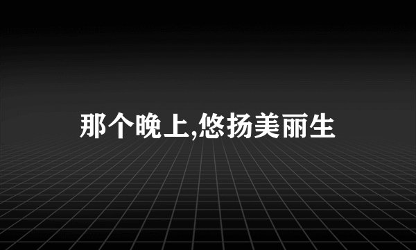 那个晚上,悠扬美丽生