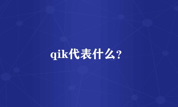 qik代表什么？