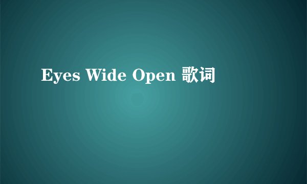 Eyes Wide Open 歌词
