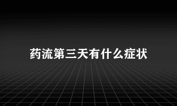药流第三天有什么症状