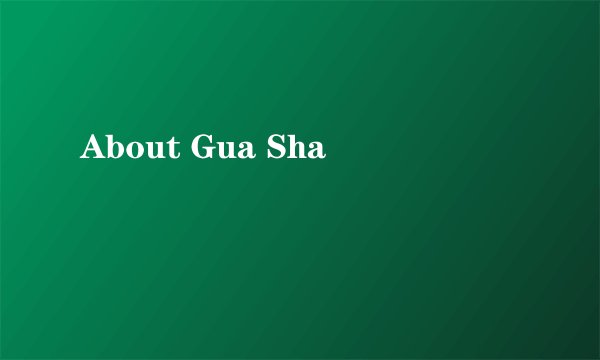 About Gua Sha