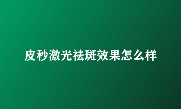 皮秒激光祛斑效果怎么样
