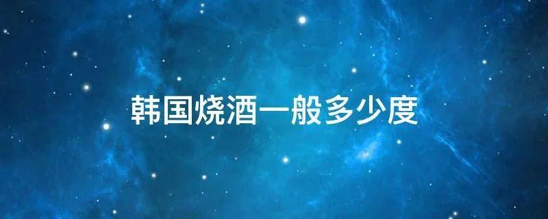 韩国烧酒一般多少度