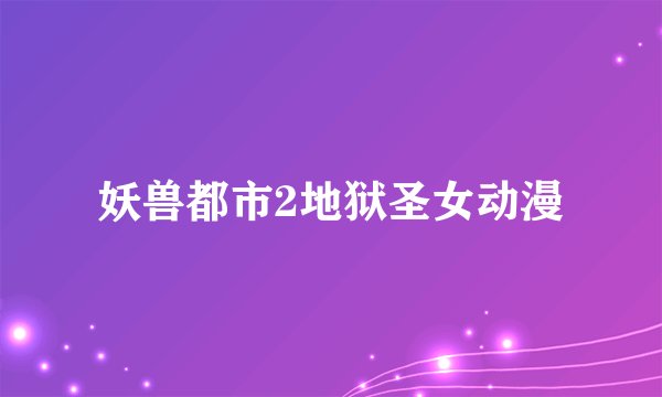 妖兽都市2地狱圣女动漫