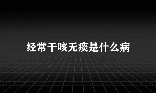 经常干咳无痰是什么病