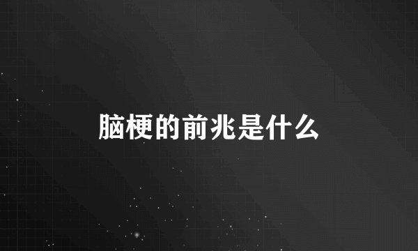脑梗的前兆是什么