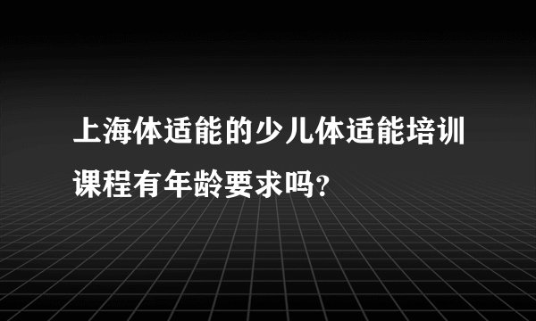 上海体适能的少儿体适能培训课程有年龄要求吗?