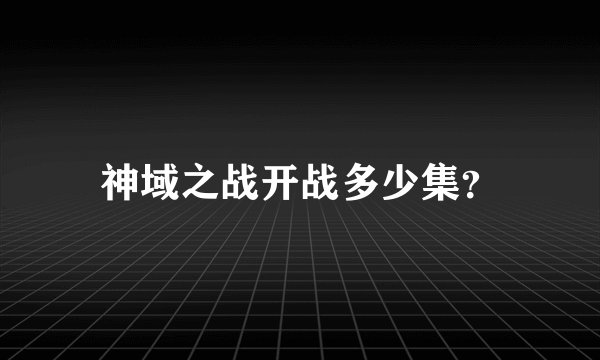 神域之战开战多少集？