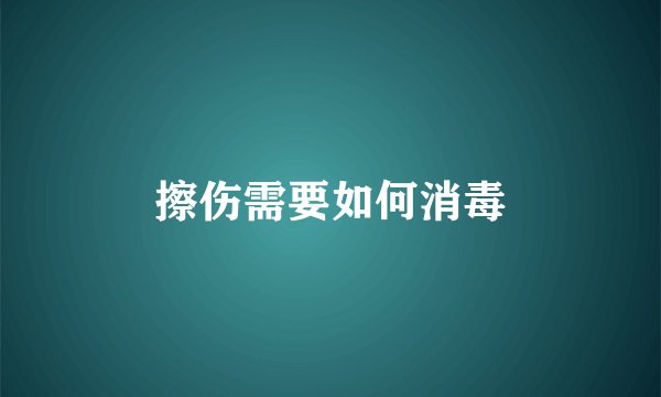 擦伤需要如何消毒