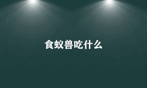 食蚁兽吃什么
