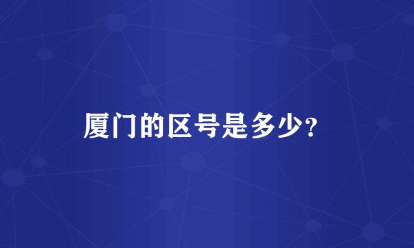 厦门的区号是多少？