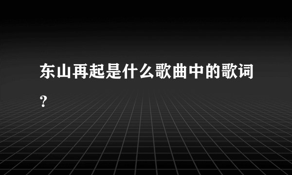 东山再起是什么歌曲中的歌词？