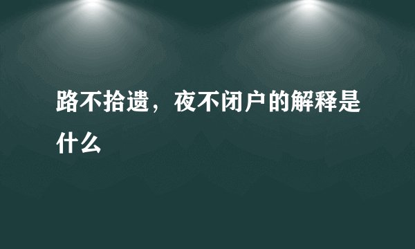 路不拾遗，夜不闭户的解释是什么