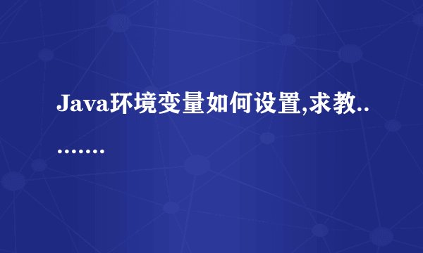 Java环境变量如何设置,求教.........