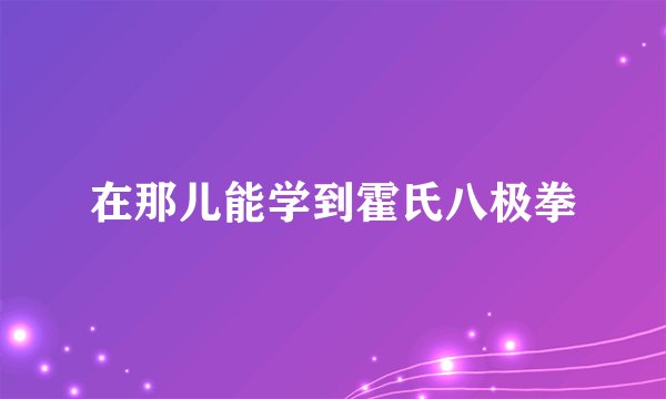 在那儿能学到霍氏八极拳