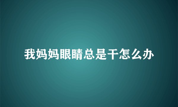 我妈妈眼睛总是干怎么办