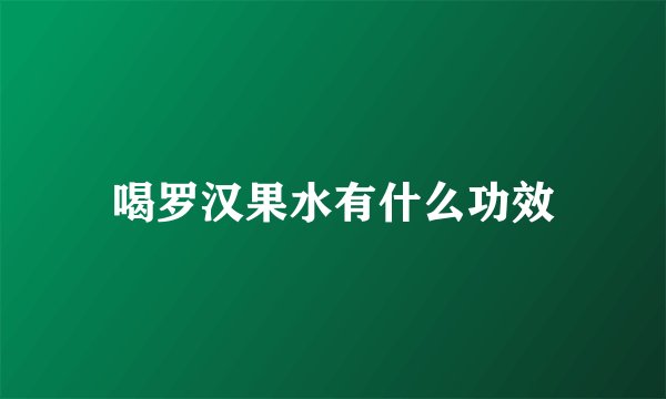 喝罗汉果水有什么功效