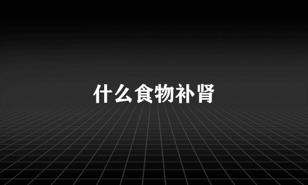 什么食物补肾