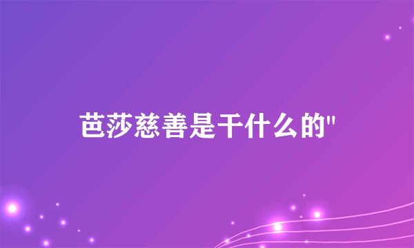 芭莎慈善是干什么的