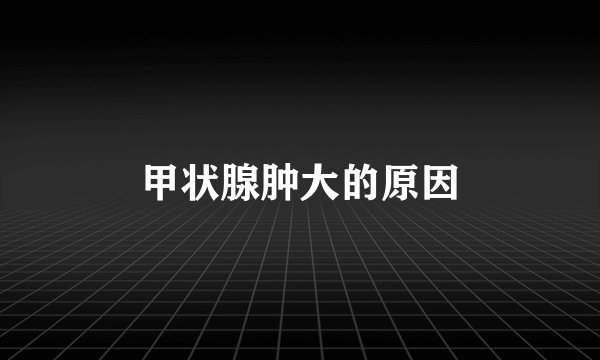 甲状腺肿大的原因