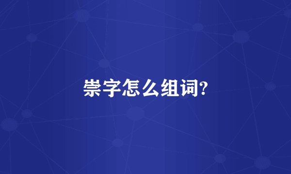 崇字怎么组词?
