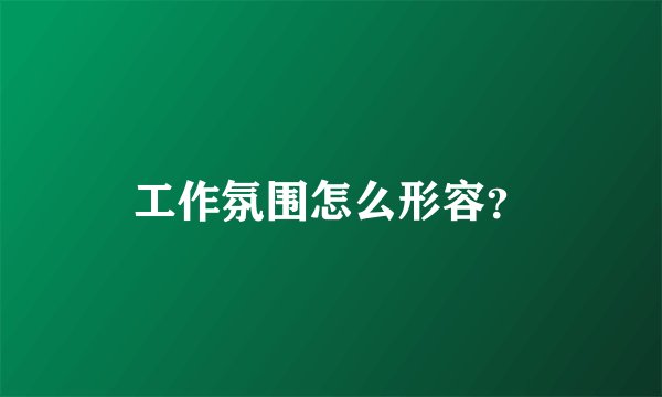 工作氛围怎么形容?