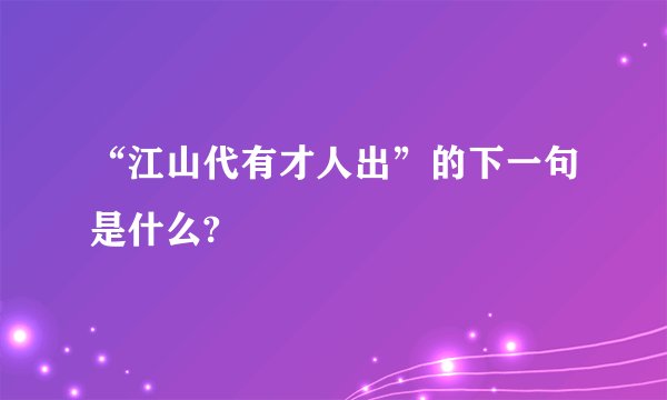 “江山代有才人出”的下一句是什么?