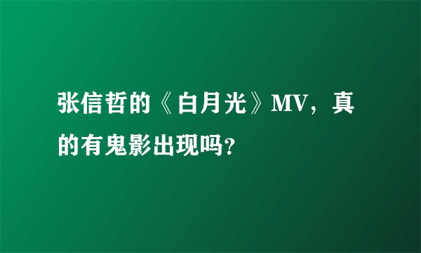 张信哲的《白月光》MV,真的有鬼影出现吗?