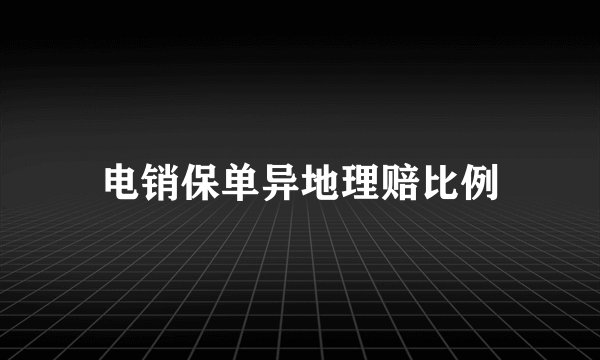 电销保单异地理赔比例