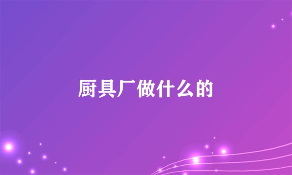 厨具厂做什么的