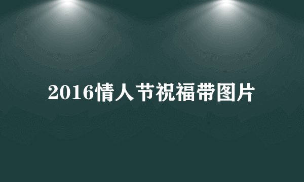 2016情人节祝福带图片