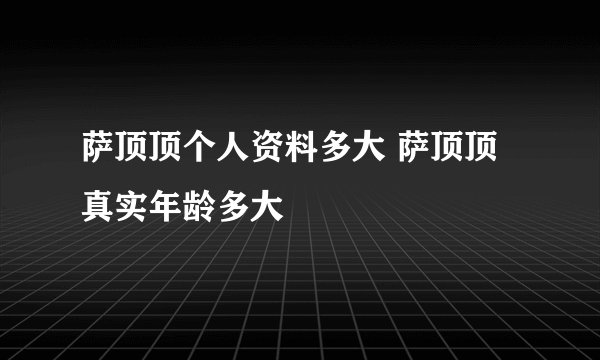 萨顶顶个人资料多大 萨顶顶真实年龄多大