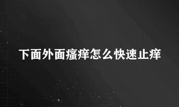 下面外面瘙痒怎么快速止痒