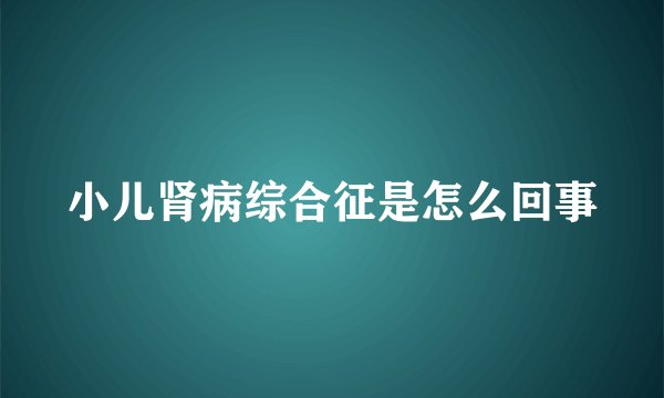 小儿肾病综合征是怎么回事