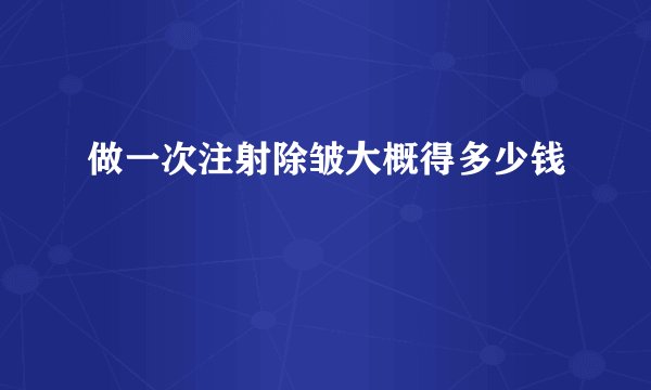 做一次注射除皱大概得多少钱