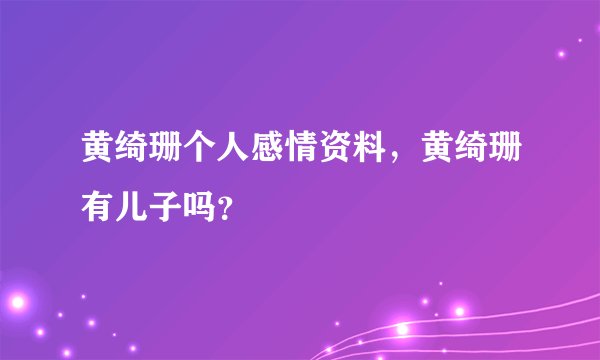 黄绮珊个人感情资料,黄绮珊有儿子吗?