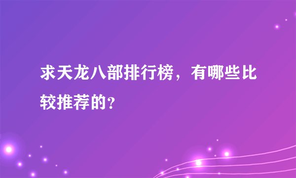 求天龙八部排行榜，有哪些比较推荐的？