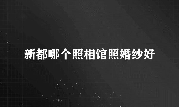 新都哪个照相馆照婚纱好