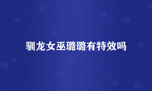 驯龙女巫璐璐有特效吗