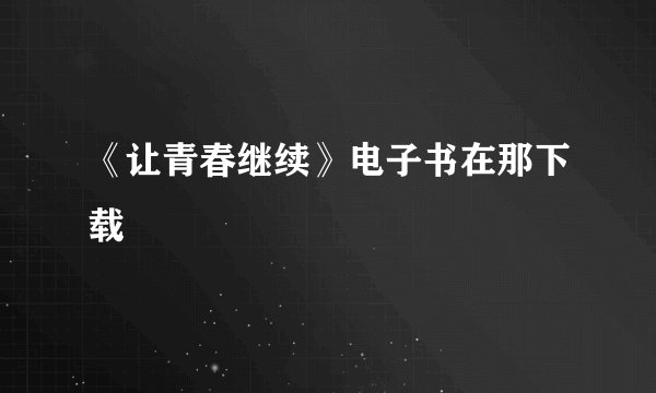 《让青春继续》电子书在那下载
