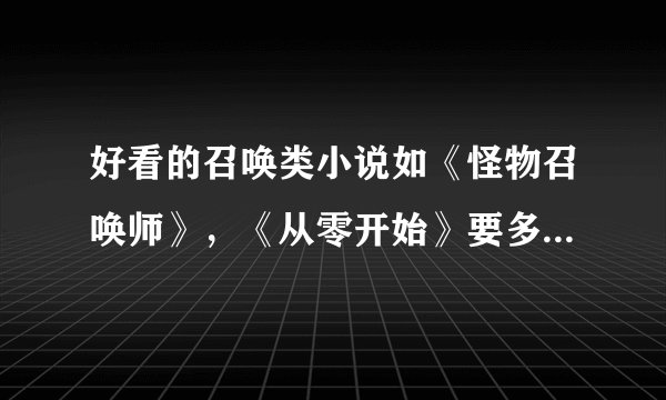好看的召唤类小说如《怪物召唤师》，《从零开始》要多宠物好看的
