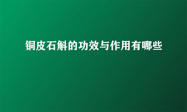 铜皮石斛的功效与作用有哪些