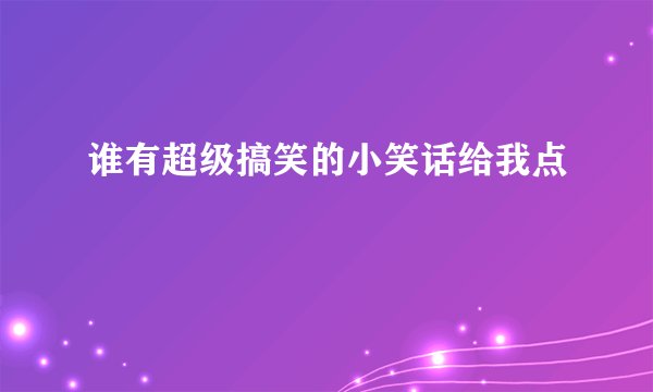 谁有超级搞笑的小笑话给我点