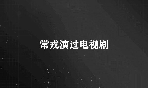 常戎演过电视剧