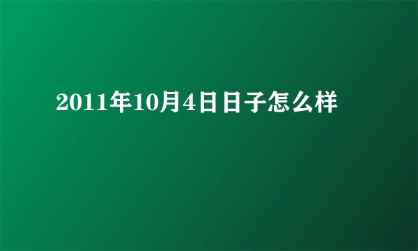 2011年10月4日日子怎么样