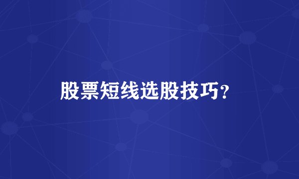股票短线选股技巧？